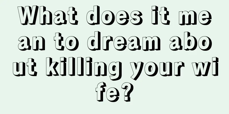 What does it mean to dream about killing your wife?