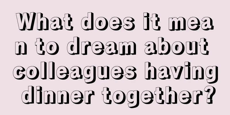 What does it mean to dream about colleagues having dinner together?