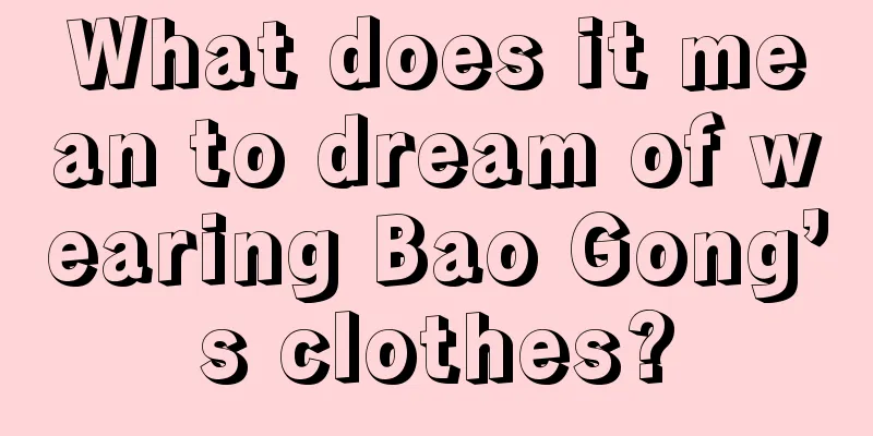 What does it mean to dream of wearing Bao Gong’s clothes?