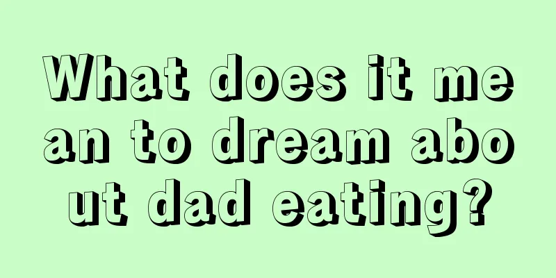 What does it mean to dream about dad eating?