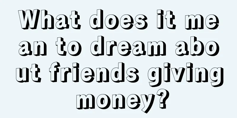 What does it mean to dream about friends giving money?