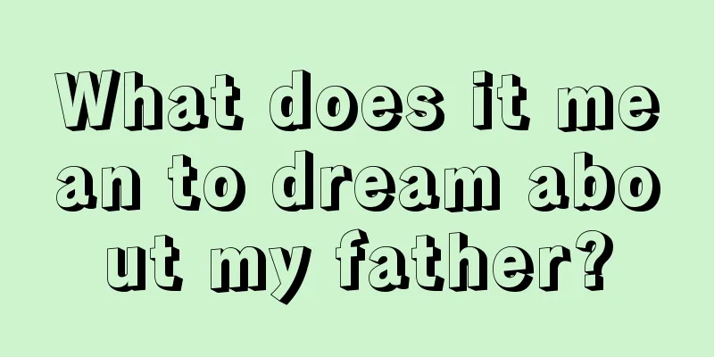 What does it mean to dream about my father?