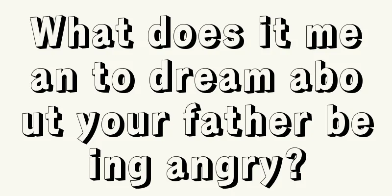 What does it mean to dream about your father being angry?