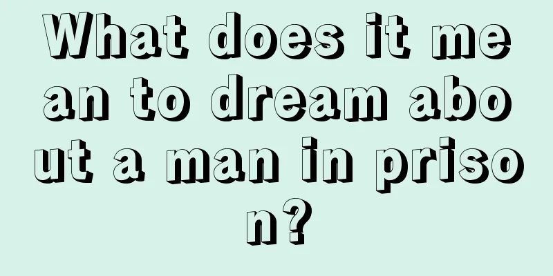 What does it mean to dream about a man in prison?