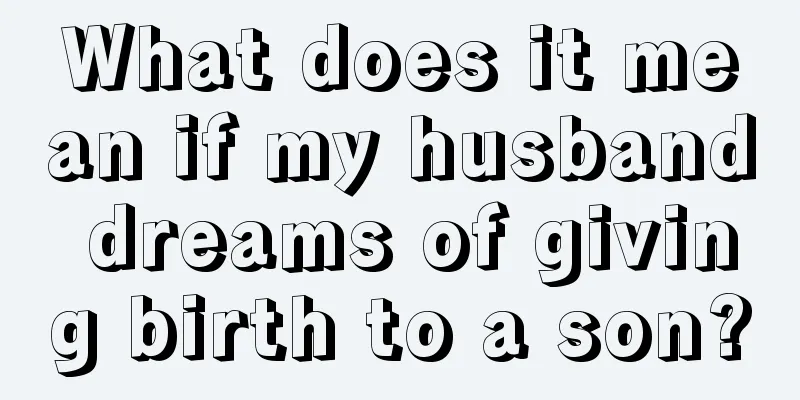 What does it mean if my husband dreams of giving birth to a son?