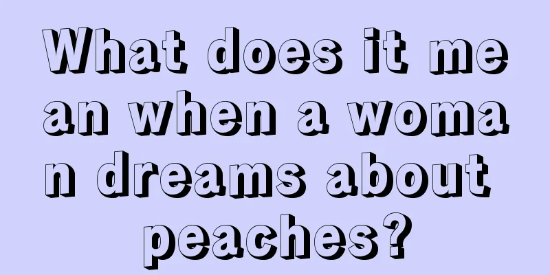 What does it mean when a woman dreams about peaches?