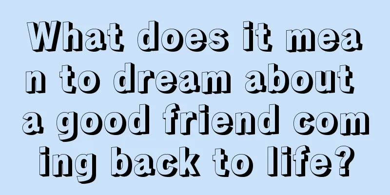 What does it mean to dream about a good friend coming back to life?