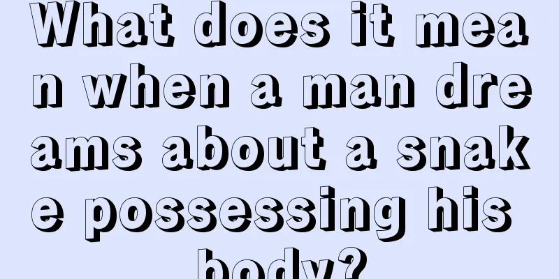 What does it mean when a man dreams about a snake possessing his body?