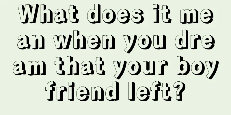 What does it mean when you dream that your boyfriend left?