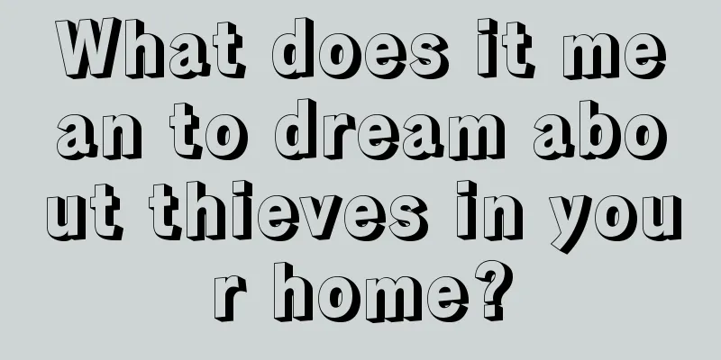 What does it mean to dream about thieves in your home?