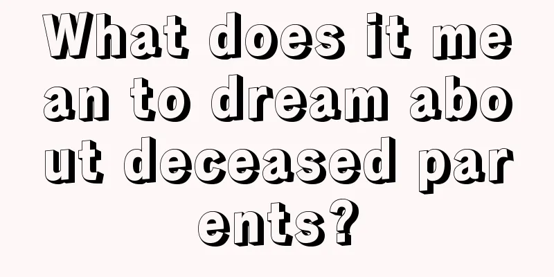 What does it mean to dream about deceased parents?