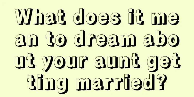 What does it mean to dream about your aunt getting married?