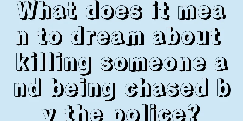 What does it mean to dream about killing someone and being chased by the police?