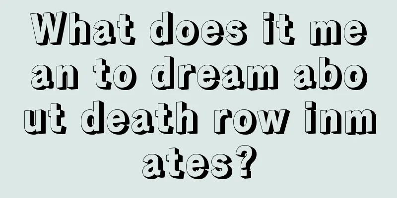 What does it mean to dream about death row inmates?