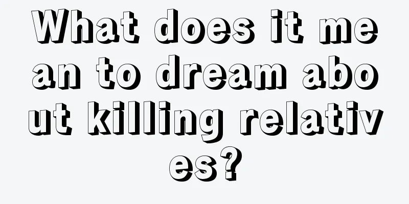 What does it mean to dream about killing relatives?