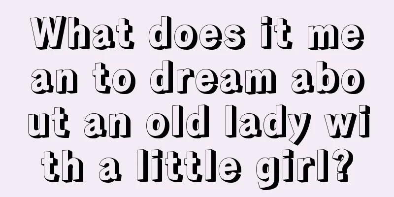 What does it mean to dream about an old lady with a little girl?