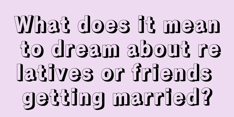 What does it mean to dream about relatives or friends getting married?