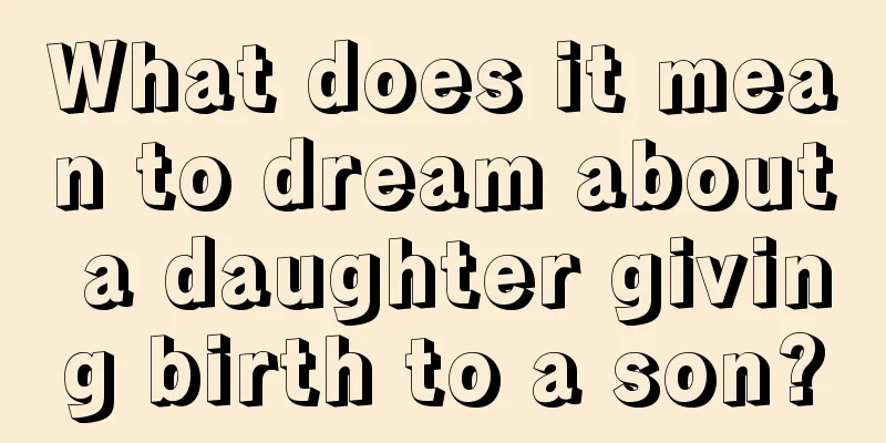 What does it mean to dream about a daughter giving birth to a son?