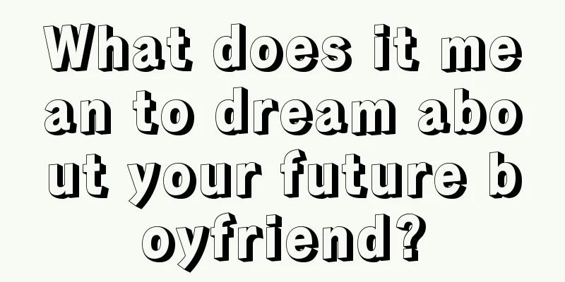 What does it mean to dream about your future boyfriend?