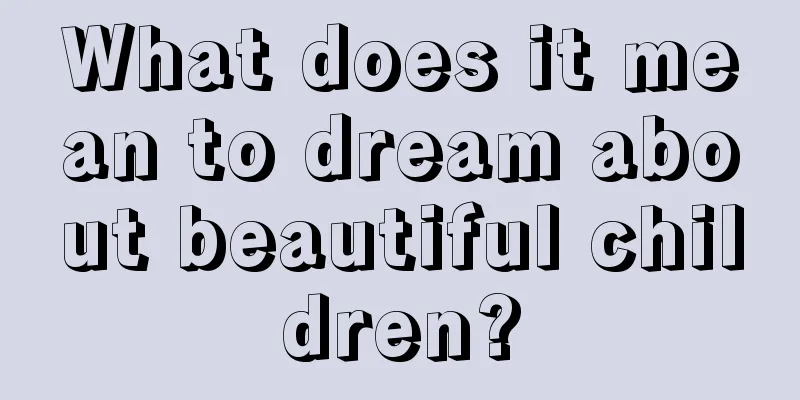 What does it mean to dream about beautiful children?