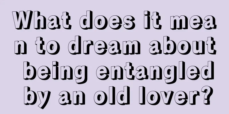 What does it mean to dream about being entangled by an old lover?