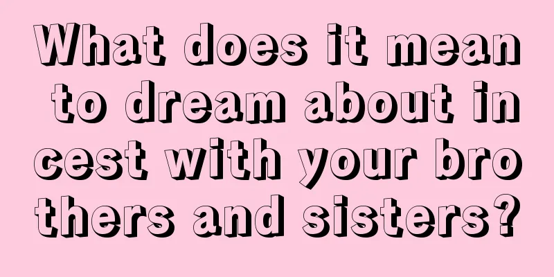 What does it mean to dream about incest with your brothers and sisters?