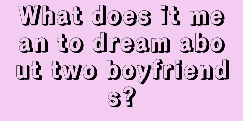 What does it mean to dream about two boyfriends?