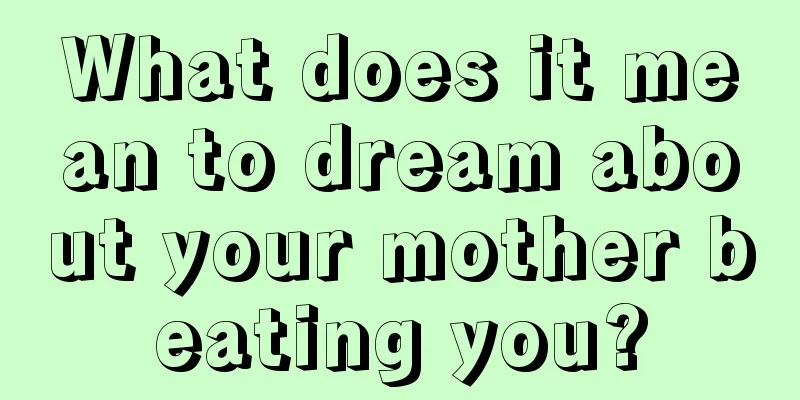 What does it mean to dream about your mother beating you?