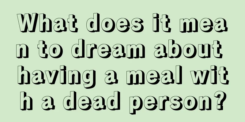 What does it mean to dream about having a meal with a dead person?