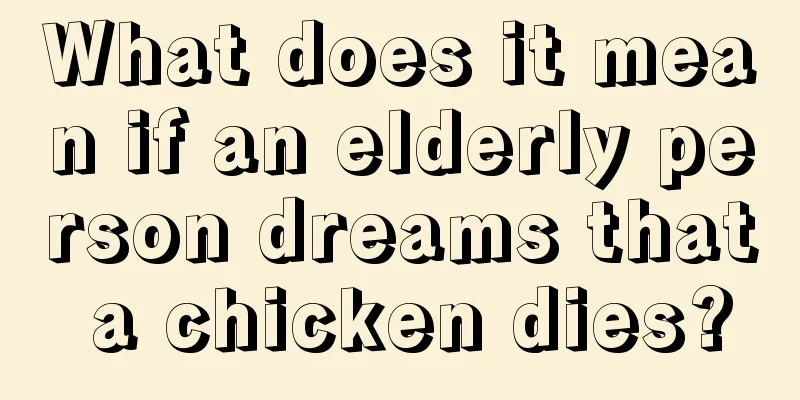 What does it mean if an elderly person dreams that a chicken dies?