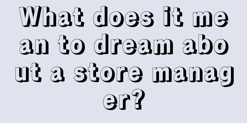 What does it mean to dream about a store manager?