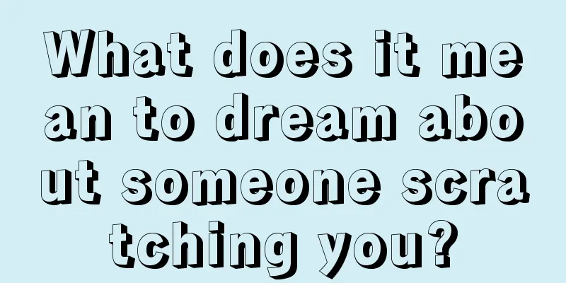 What does it mean to dream about someone scratching you?