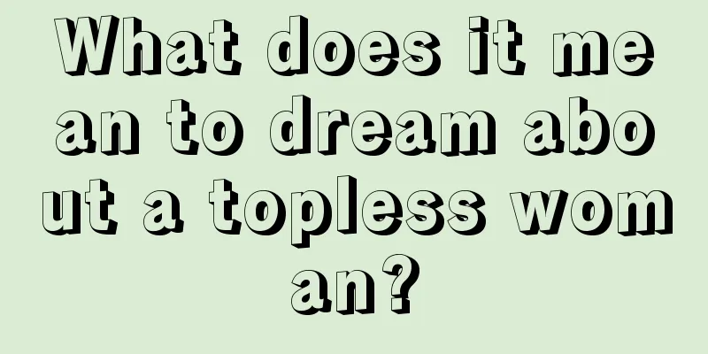 What does it mean to dream about a topless woman?