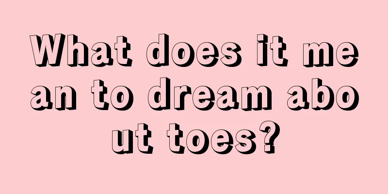 What does it mean to dream about toes?