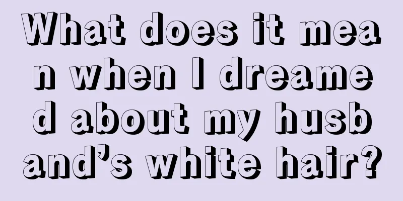 What does it mean when I dreamed about my husband’s white hair?