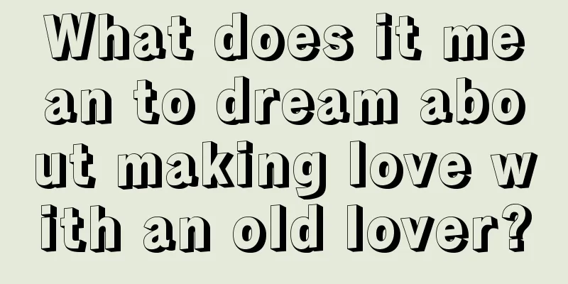 What does it mean to dream about making love with an old lover?