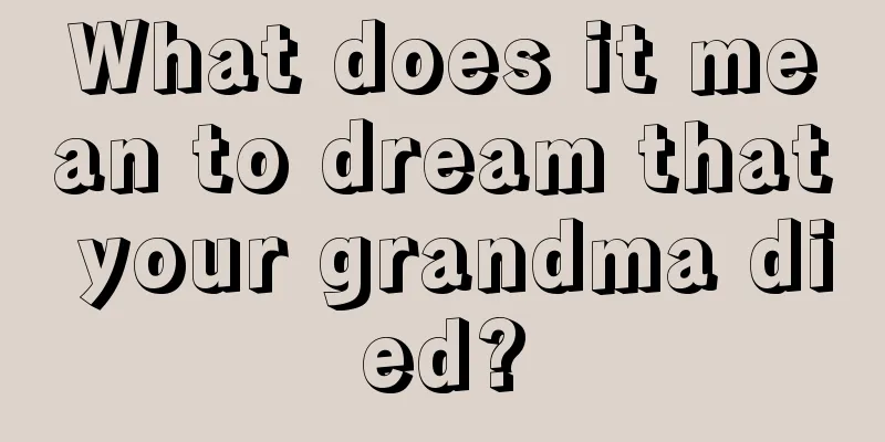 What does it mean to dream that your grandma died?