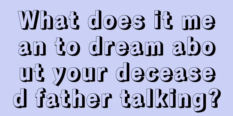 What does it mean to dream about your deceased father talking?