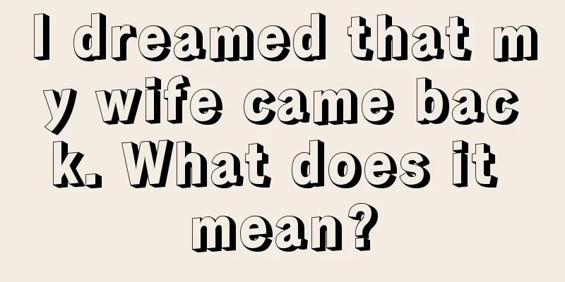 I dreamed that my wife came back. What does it mean?