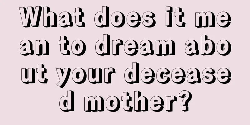 What does it mean to dream about your deceased mother?