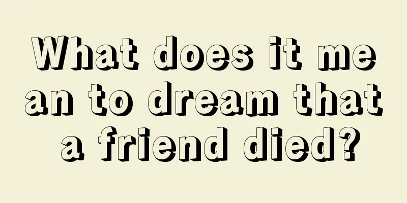 What does it mean to dream that a friend died?