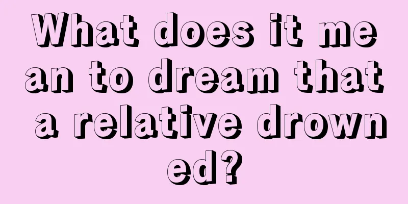 What does it mean to dream that a relative drowned?