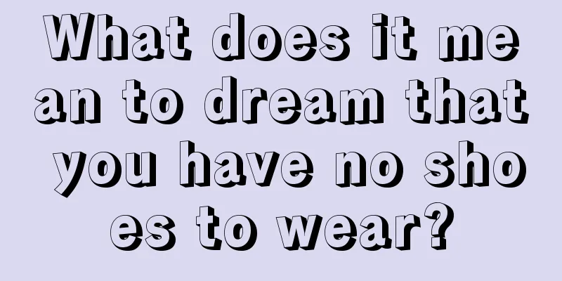 What does it mean to dream that you have no shoes to wear?