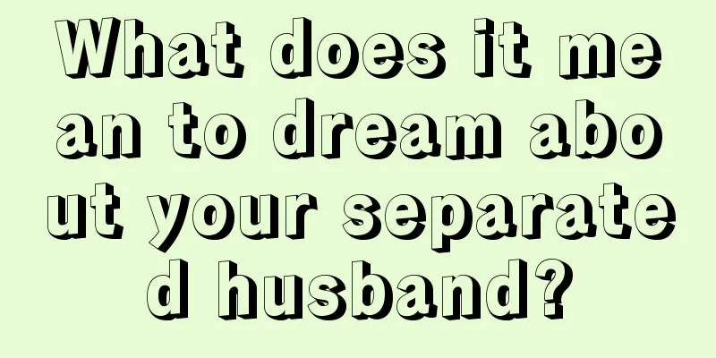 What does it mean to dream about your separated husband?