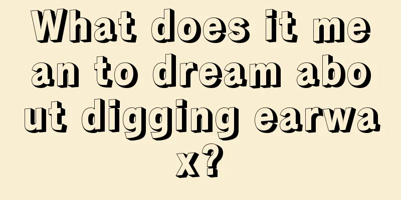 What does it mean to dream about digging earwax?