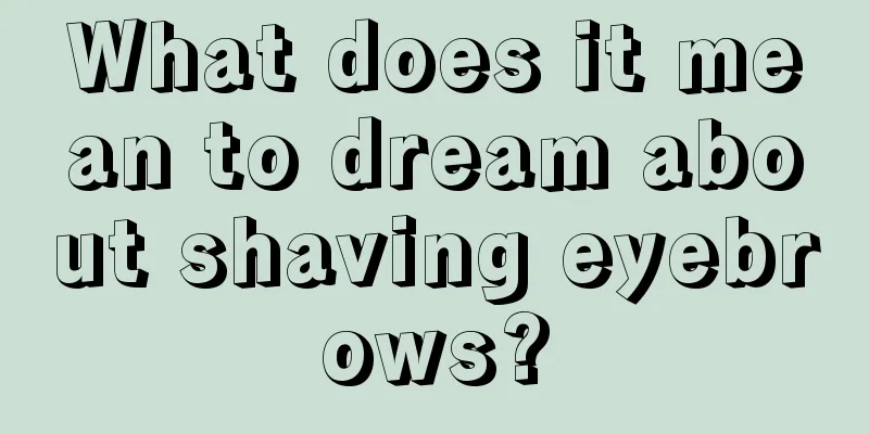 What does it mean to dream about shaving eyebrows?