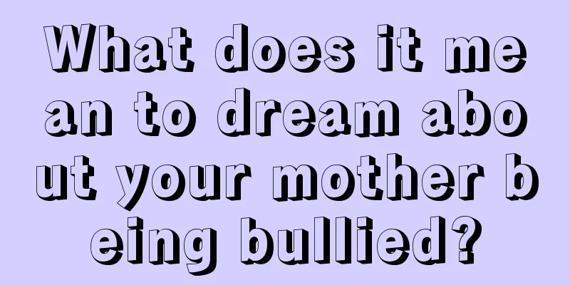 What does it mean to dream about your mother being bullied?