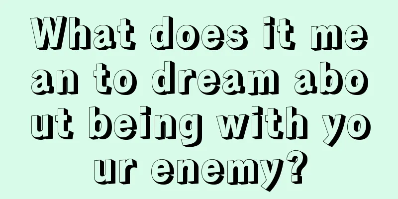 What does it mean to dream about being with your enemy?