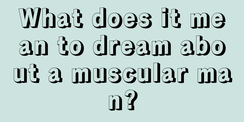 What does it mean to dream about a muscular man?