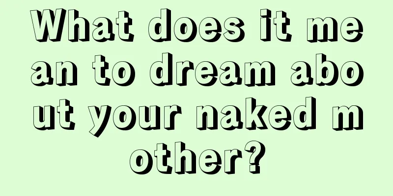 What does it mean to dream about your naked mother?